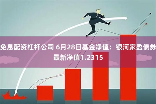 免息配资杠杆公司 6月28日基金净值：银河家盈债券最新净值1.2315