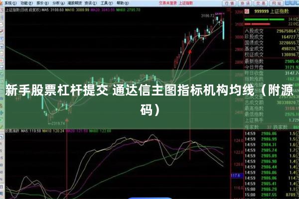 新手股票杠杆提交 通达信主图指标机构均线（附源码）