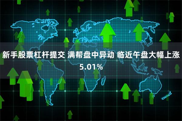 新手股票杠杆提交 满帮盘中异动 临近午盘大幅上涨5.01%