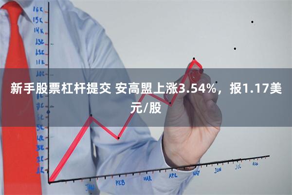 新手股票杠杆提交 安高盟上涨3.54%，报1.17美元/股