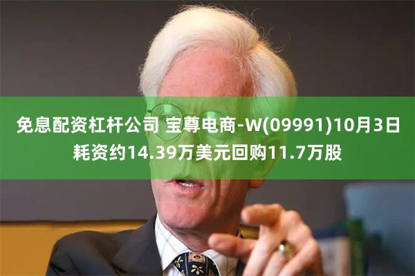 免息配资杠杆公司 宝尊电商-W(09991)10月3日耗资约14.39万美元回购11.7万股