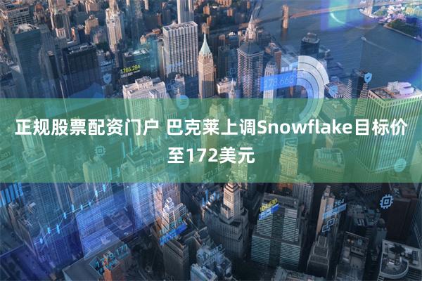 正规股票配资门户 巴克莱上调Snowflake目标价至172美元