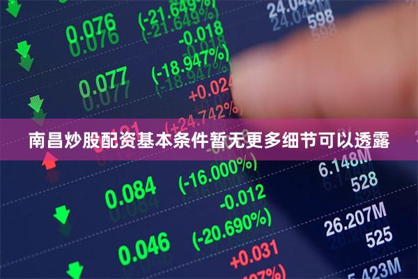 南昌炒股配资基本条件暂无更多细节可以透露