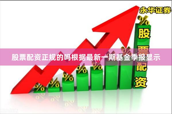 股票配资正规的吗根据最新一期基金季报显示