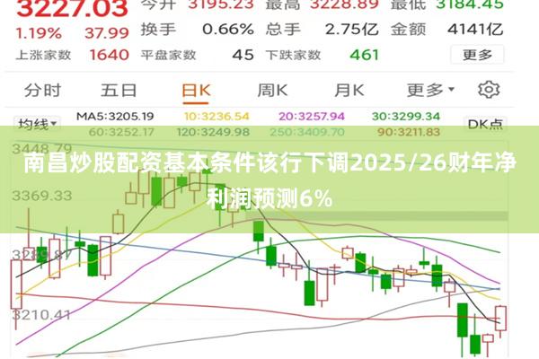 南昌炒股配资基本条件该行下调2025/26财年净利润预测6%