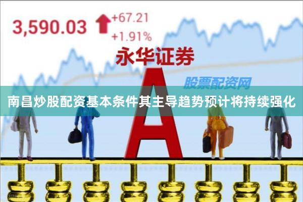 南昌炒股配资基本条件其主导趋势预计将持续强化