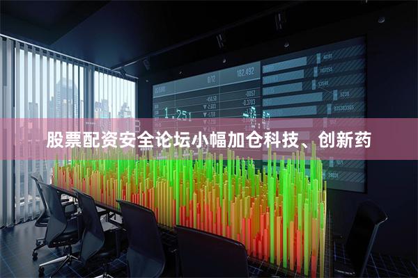 股票配资安全论坛小幅加仓科技、创新药