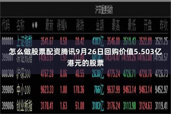 怎么做股票配资　　腾讯9月26日回购价值5.503亿港元的股票