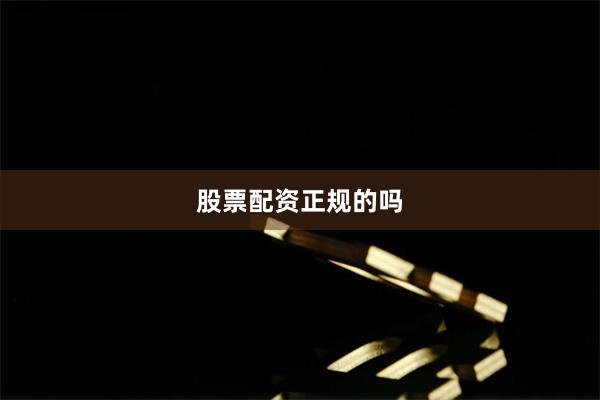 股票配资正规的吗
