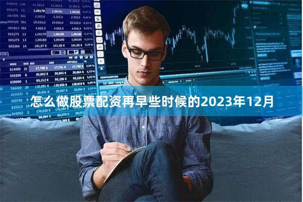 怎么做股票配资再早些时候的2023年12月